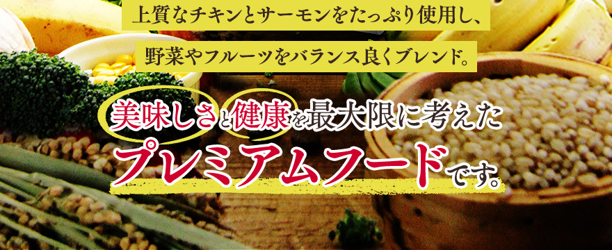 上質なチキンとサーモンをたっぷり使用し、野菜やフルーツをバランス良くブレンド。