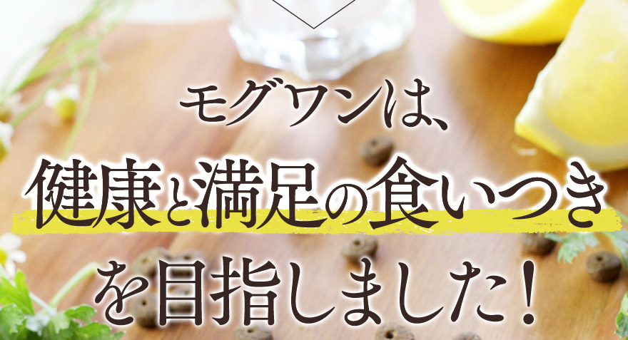 モグワンは、健康と満足の食いつきを目指しました！