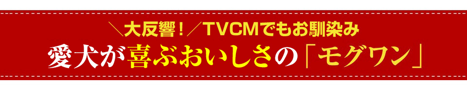 ＼大人気放映中！／TVCMでもお馴染み 愛犬が喜ぶ美味しさの「モグワン」