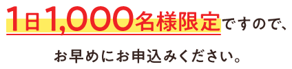 1日1,000名様限定ですので、お早めにお申込みください。