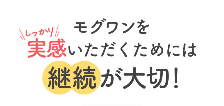 モグワンをしっかり実感いただくためには継続が大切！